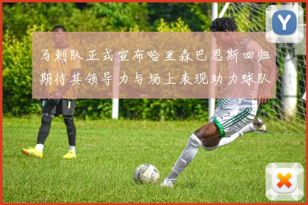 马刺队正式宣布哈里森巴恩斯回归期待其领导力与场上表现助力球队